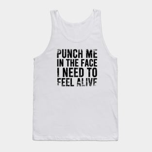 Punch Me In The Face I Need To Feel Alive Tank Top